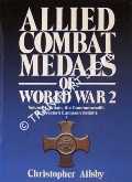 Allied Combat Medals of World War 2 by AILSBY, Christopher
